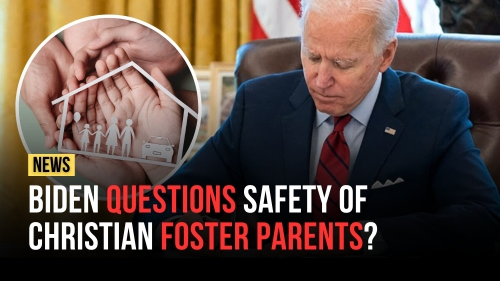 Biden Questions Safety of Christian Foster Parents - Encounter Today - Blog