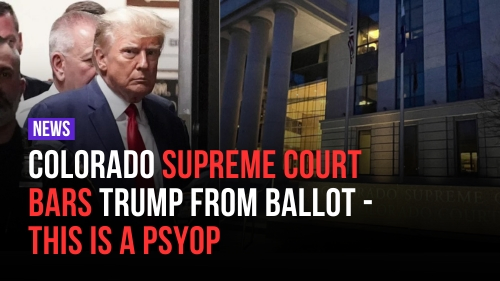 Colorado Supreme Court BARS Trump from Ballot - This Is A Psyop - Encounter Today - Blog