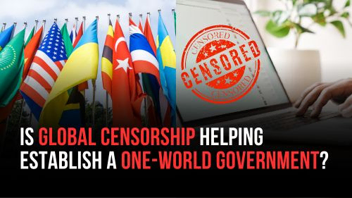 Is Global Censorship Helping Establish a One-World Government- Encounter Today - Blog