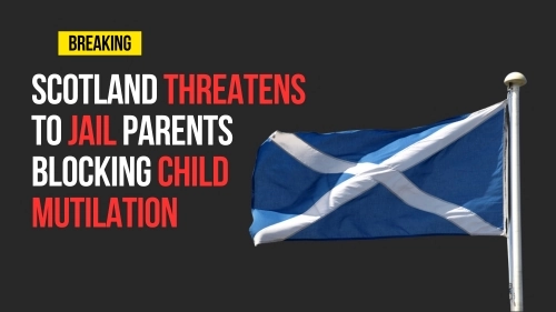 Scotland Threatens To JAIL Parents Blocking Child Mutilation - Encounter Today - Blog