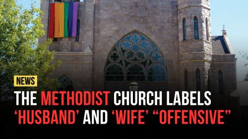 The Methodist Church Labels ‘Husband’ and ‘Wife’ “Offensive” - Encounter Today - Blog