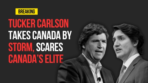 Tucker Carlson Takes Canada By Storm, Scares Canada’s Elite - Encounter Today - Blog