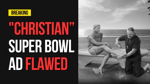 "Christian” Super Bowl Ad Flawed - Encounter Today - Blog